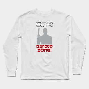 Something Something Danger Zone! Long Sleeve T-Shirt